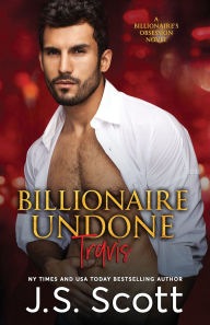 Title: Billionaire Undone: The Billionaire's Obsession Travis, Author: J S Scott