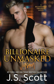 Title: Billionaire Unmasked: The Billionaire's Obsession ~ Jason, Author: J. S. Scott