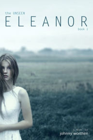 Title: Eleanor (The Unseen Series #1), Author: Johnny Worthen