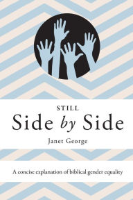 Title: Still Side by Side: A Concise Explanation of Biblical Gender Equality, Author: Janet George