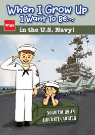 Title: When I Grow Up I Want To Be...in the U.S. Navy!: Noah Tours an Aircraft Carrier!, Author: Wigu Publishing