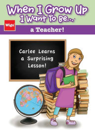 Title: When I Grow Up I Want To Be...a Teacher!: Carlee Learns a Surprising Lesson!, Author: Wigu Publishing