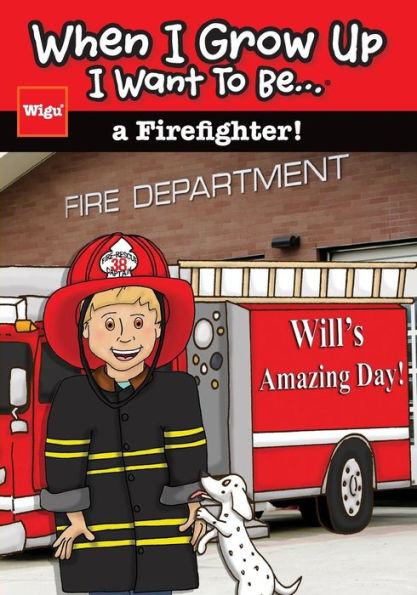 When I Grow Up I Want To Be...a Firefighter!: Will's Amazing Day!