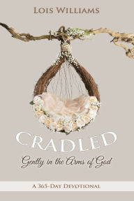 Title: Cradled: Gently in the Arms of God, Author: Lois Williams