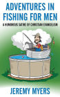 Adventures in Fishing for Men: A Humorous Satire of Christian Evangelism:  Myers, Jeremy: 9781939992536: Books 
