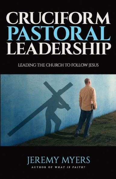 Cruciform Pastoral Leadership: Leading the Church to Follow Jesus