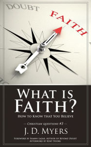 Title: What is Faith?: How to Know that You Believe, Author: J D Myers