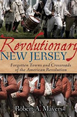 Revolutionary New Jersey: Forgotten Towns and Crossroads of the American Revolution