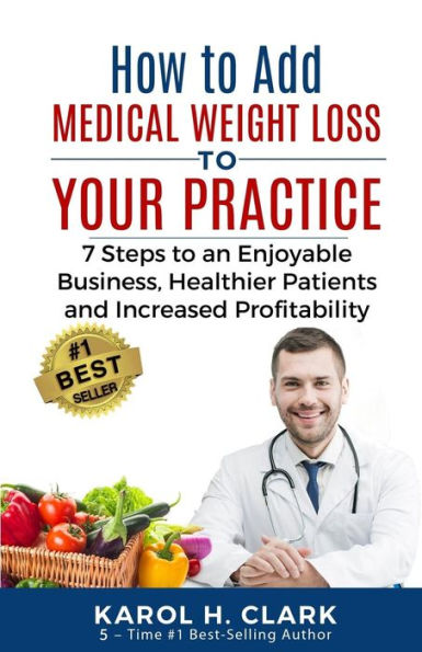 How to Add Medical Weight Loss to Your Practice: 7 Steps to an Enjoyable Business, Healthier Patients and Increased Profitability