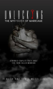 Title: Unlocking the Mysteries of Marriage: A Married Couples Truth about This Thing Called Marriage, Author: Derrick McCollum