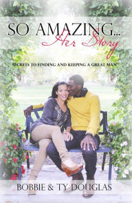 Title: So Amazing? Her Story: Secrets to Finding and Keeping a Great Man, Author: Bobbie Douglas