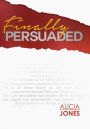 Finally Persuaded: A Journey to Rediscovering God's Love