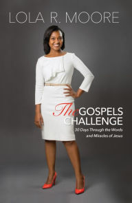 Title: The Gospels Challenge: 30 Days Through the Words and Miracles of Jesus, Author: Lola R. Moore