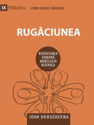 Title: Rugaciunea (Prayer) (Romanian): How Praying Together Shapes the Church, Author: John Onwuchekwa
