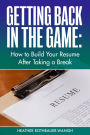 Getting Back in the Game: How to Build Your Resume After Taking a Break