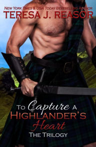 Title: To Capture A Highlander's Heart: The Trilogy, Author: Teresa J. Reasor