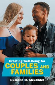 Title: Creating Well-Being for Couples and Families: Increasing Health, Spirituality, and Happiness, Author: Susanne M Alexander