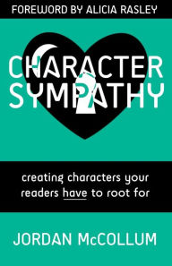 Title: Character Sympathy: creating characters your readers HAVE to root for, Author: Alicia Rasley