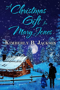 Title: A Christmas Gift for Mary Jones, Author: Kimberly B. Jackson
