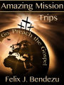 Amazing Mission Trips: Go, Preach the Gospel