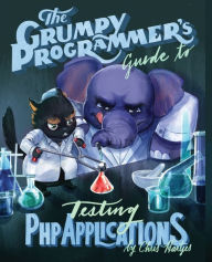 Title: The Grumpy Programmer's Guide To Testing PHP Applications, Author: Kara Ferguson