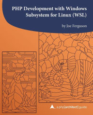 Title: PHP Development with Windows Subsystem for Linux (WSL): A php[architect] guide, Author: Kara Ferguson