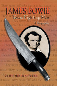 Title: James Bowie: Texas Fighting Man, Author: Clifford Hopewell