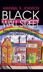 Title: Black Wall Street: From Riot to Renaissance in Tulsa's Historic Greenwood District, Author: Hannibal B Johnson