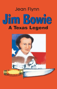 Title: Jim Bowie: A Texas Legend, Author: Jean Flynn