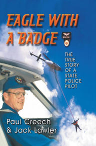 Title: Eagle with a Badge: The True Story of a State Police Pilot, Author: Paul Creech