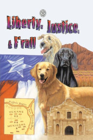 Title: Liberty, Justice & F'Rall: The Dog Heroes of the Texas Republic, Author: Marjorie Kutchinski