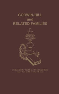 Title: Godwin-Hill and Related Families, Author: Ruth Godwin Gadbury