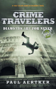 Title: Diamonds Are For Never (Crime Travelers Series #2), Author: Paul Aertker