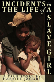 Title: Incidents in the Life of a Slave Girl Written by Herself, Author: Harriet Jacobs