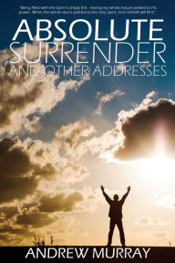 Title: Absolute Surrender by Andrew Murray, Author: Andrew Murray