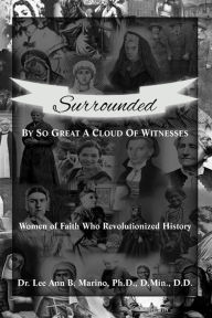 Title: Surrounded By So Great A Cloud Of Witnesses: Women Of Faith Who Revolutionized History, Author: Lee Ann B Marino
