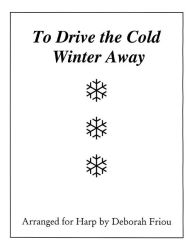 Title: To Drive the Cold Winter Away: Arranged for Harp by Deborah Friou, Author: Deborah Friou