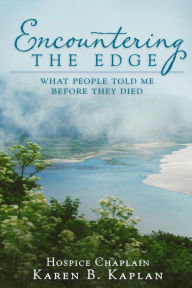 Title: Encountering the Edge: What People Told Me Before They Died, Author: Karen B Kaplan