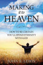 Making It to Heaven: How to Be Certain You'll Spend Eternity with God