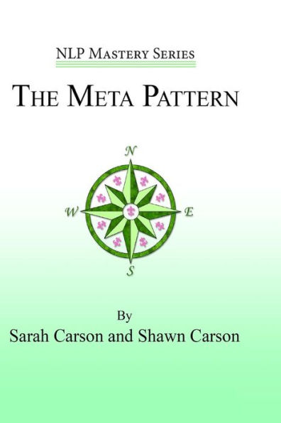 The Meta Pattern: The Ultimate Structure of Influence for Coaches, Hypnosis Practitioners, and Business Executives