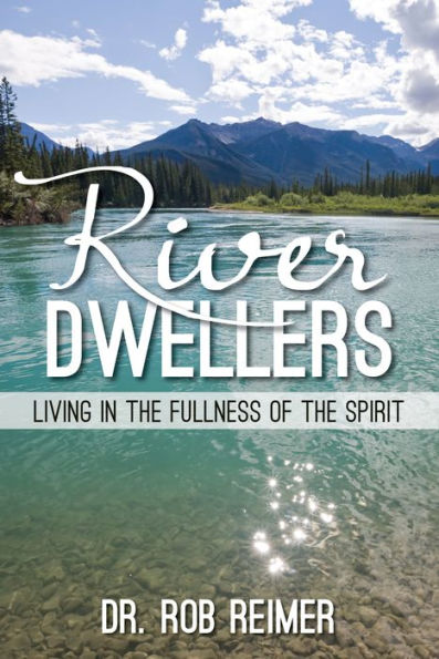 River Dwellers: Living in the Fullness of the Spirit