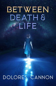 Title: Between Death and Life: Conversations with a Spirit, Author: Dolores Cannon