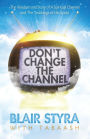 Don't Change the Channel: The Wisdom and Story of A Spiritual Channel and the Teachings of His Guide