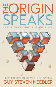 Title: Origin Speaks: The Direct Dialogue with the Ultimate Creator, Author: Guy Steven Needler