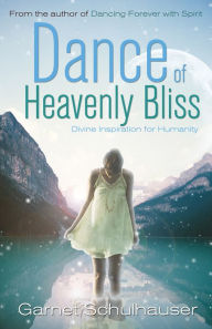 Title: Dance of Heavenly Bliss: Divine Inspiration for Humanity, Author: Garnet Schulhauser