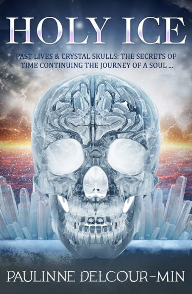 Holy Ice: Past Lives & Crystal Skulls: The Secrets of Time