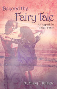 Title: Beyond the Fairy Tale: An Appeal for Sexual Purity, Author: Missy Kifetew