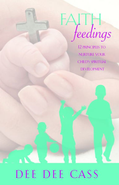 Faith Feedings: 12 Principles to Nurture Your Child's Spiritual Development