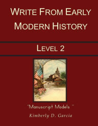 Title: Write from Early Modern History Level 2 Manuscript Models: A Complete Writing Program for the Elementary Writer: Developing Skills with Narration, Copywork, and Dictation for Students in Grades 3 to 5, Author: Kimberly D. Garcia