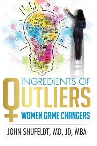 Title: Ingredients of Outliers: Women Game Changers, Author: John Shufeldt